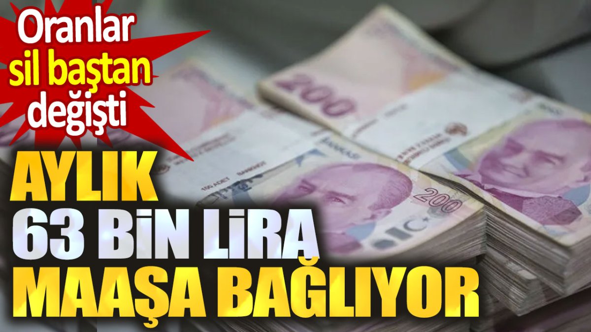 Aylık 63 bin lira maaşa bağlıyor. Oranlar sil baştan değişti