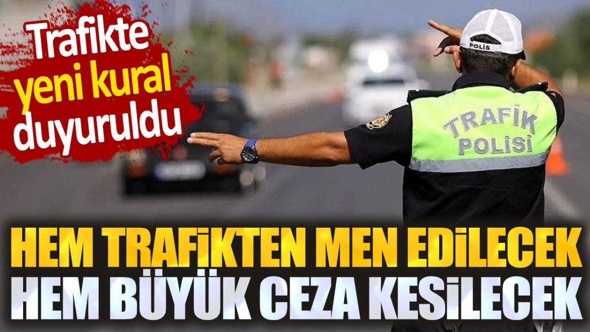 Trafikte yeni kural. Hem trafikten men edilecek hem büyük ceza verilecek