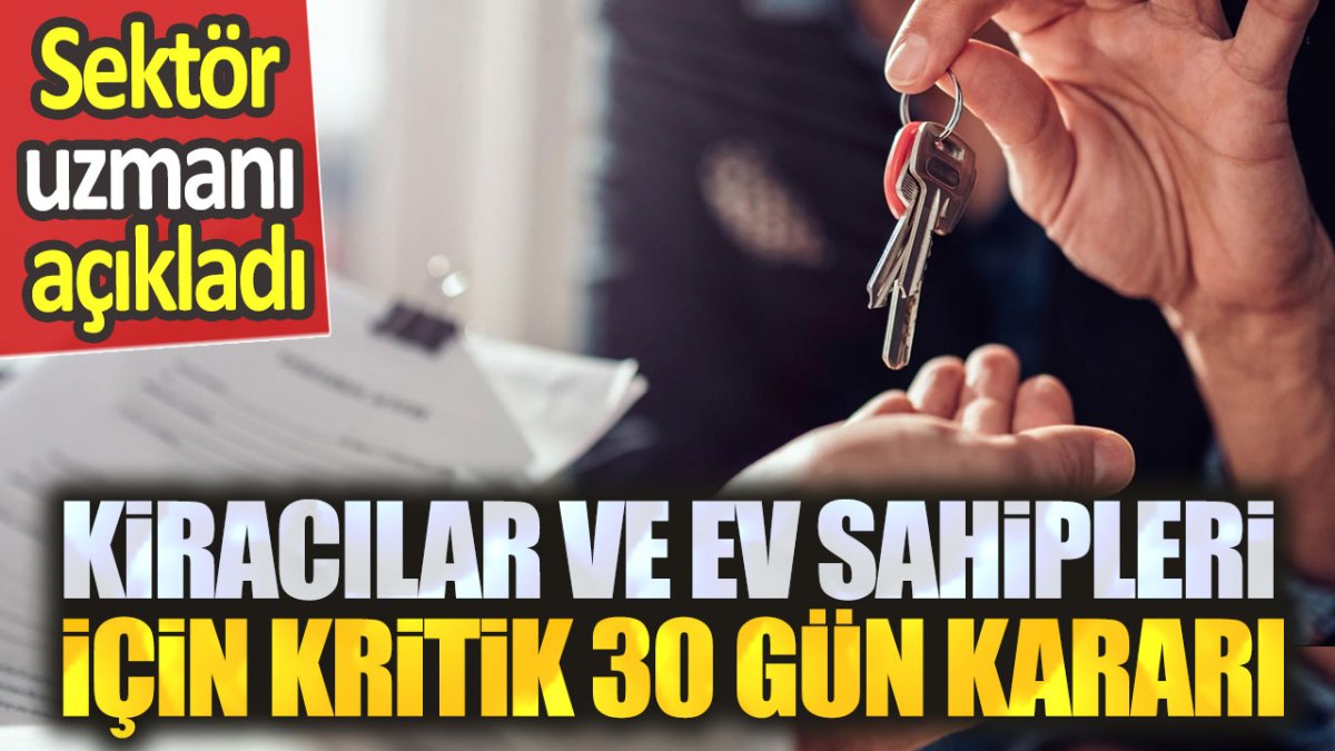 Ev sahipleri ve kiracılar için 30 gün kararı. Sektör uzmanı anlattı