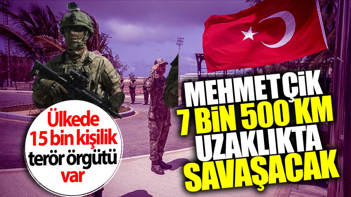 Mehmetçik 7 bin 500 km uzaklıkta savaşacak