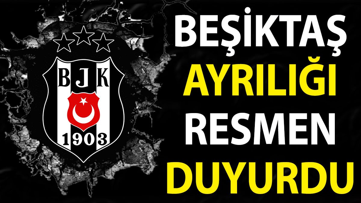 Beşiktaş ayrılığı duyurdu