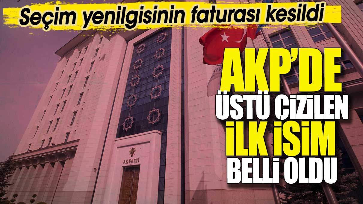 AKP’de üstü çizilen ilk isim belli oldu. Seçim yenilgisinin faturası kesildi