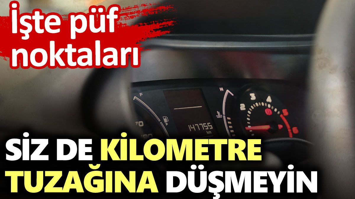 Dolandırıcıların kilometre tuzağına düşmemek için püf noktaları