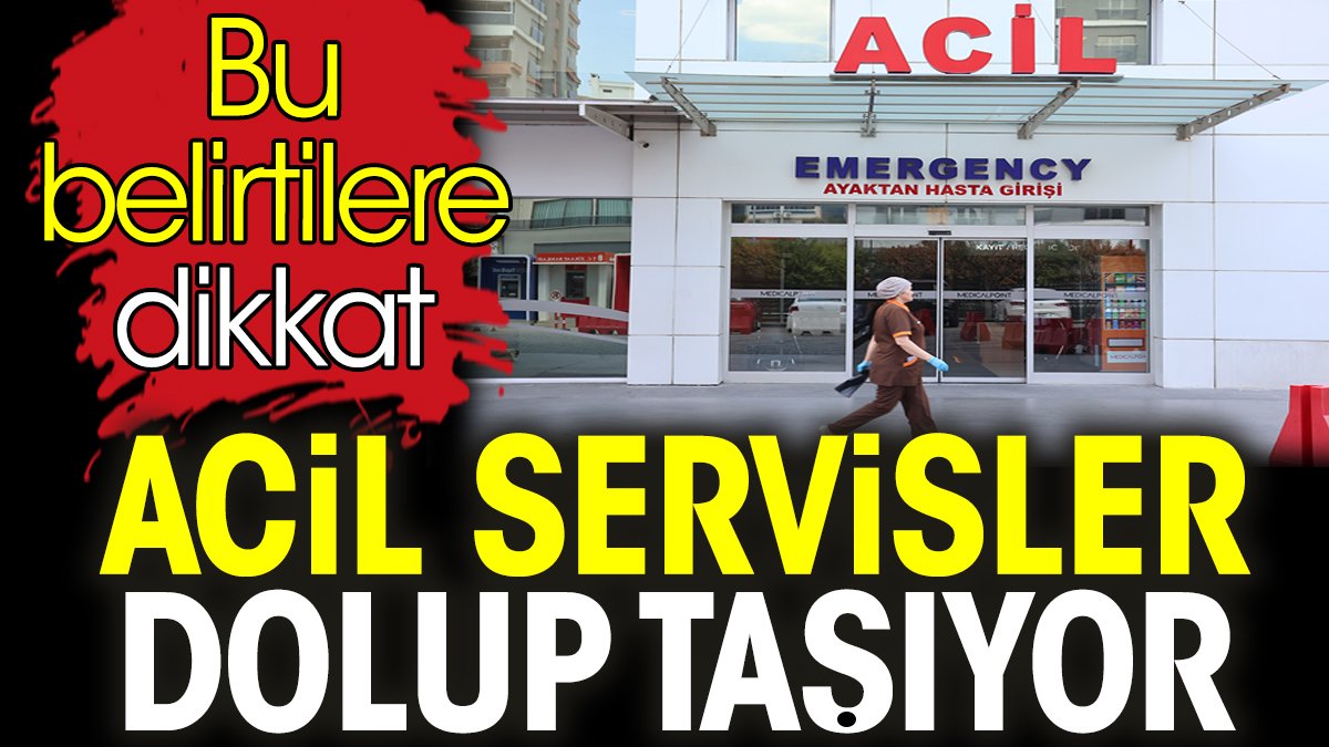 Acil servisler dolup taşıyor. Bu belirtilere dikkat