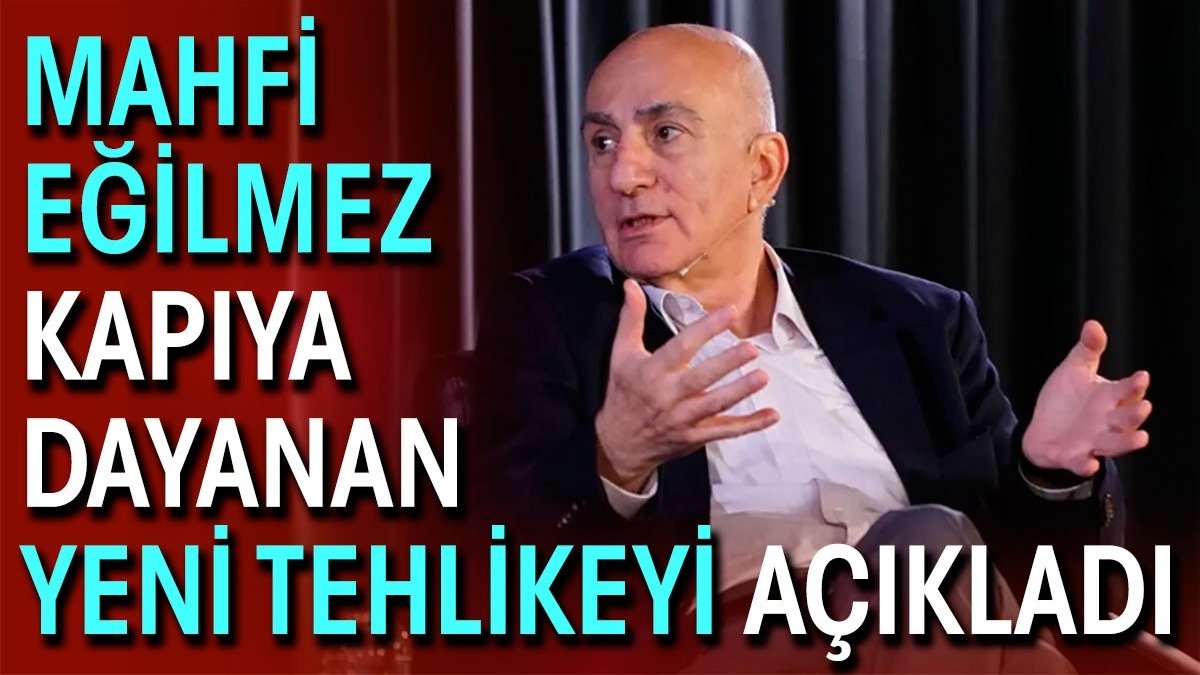 Mahfi Eğilmez kapıya dayanan yeni tehlikeyi açıkladı