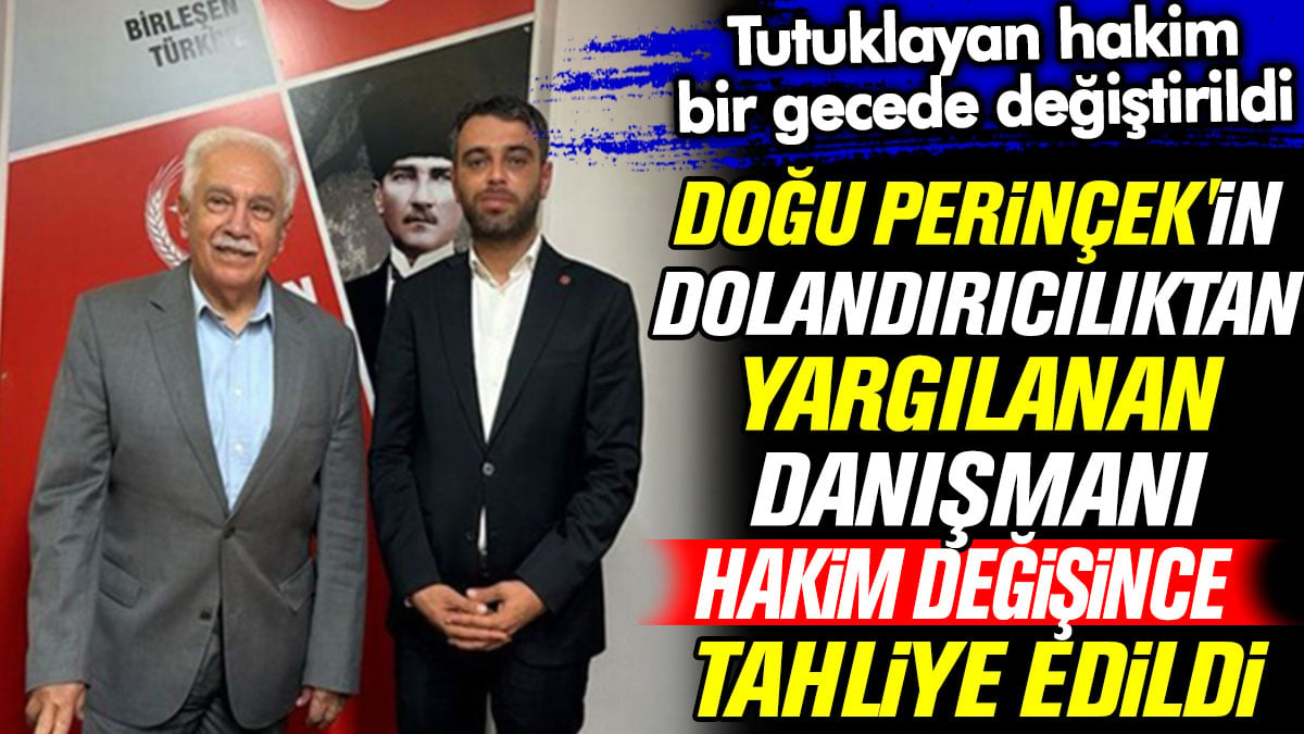 Doğu Perinçek'in dolandırıcılıktan yargılanan danışmanı bir gecede hakim değişince tahliye edildi