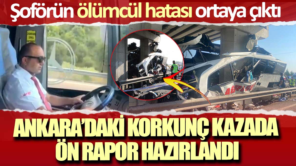 Ankara’daki korkunç kazada ön rapor hazırlandı. Şoförün ölümcül hatası ortaya çıktı