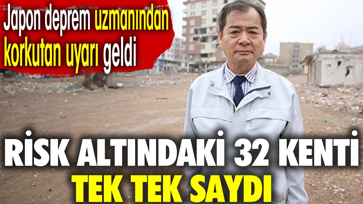 Japon deprem uzmanından korkutan uyarı geldi. Risk altındaki 32 kenti tek tek saydı