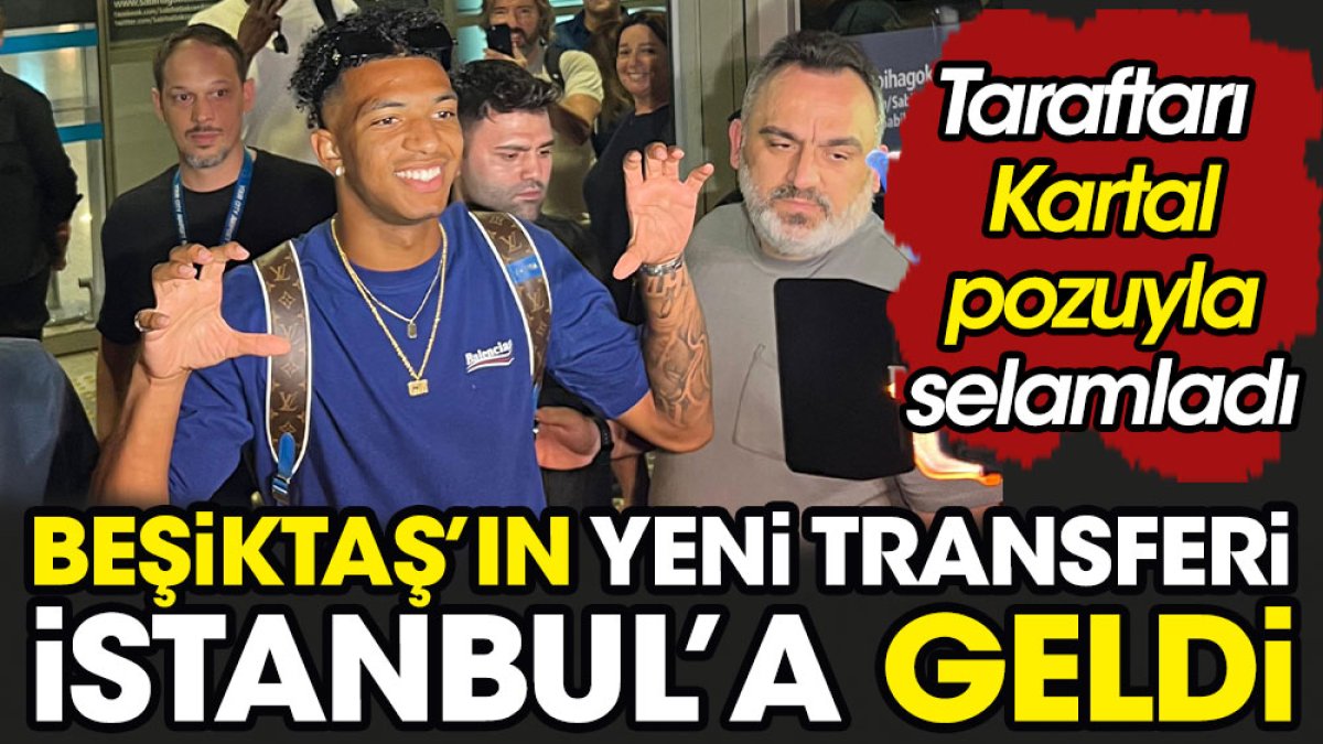 Beşiktaş'ın yeni transferi İstanbul'da. Gelir gelmez Kartal Pozu verdi