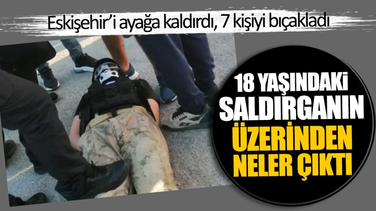 Eskişehir'i ayağa kaldıran 18 yaşındaki saldırganın üzerinden neler çıktı