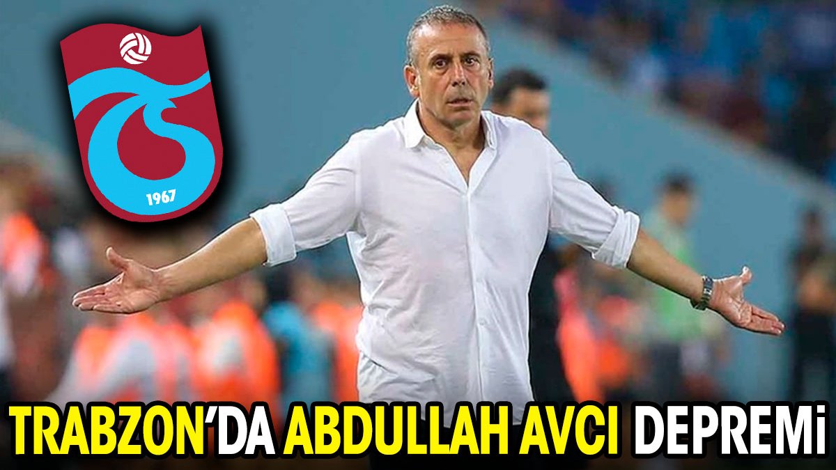 Trabzonspor'da Abdullah Avcı depremi