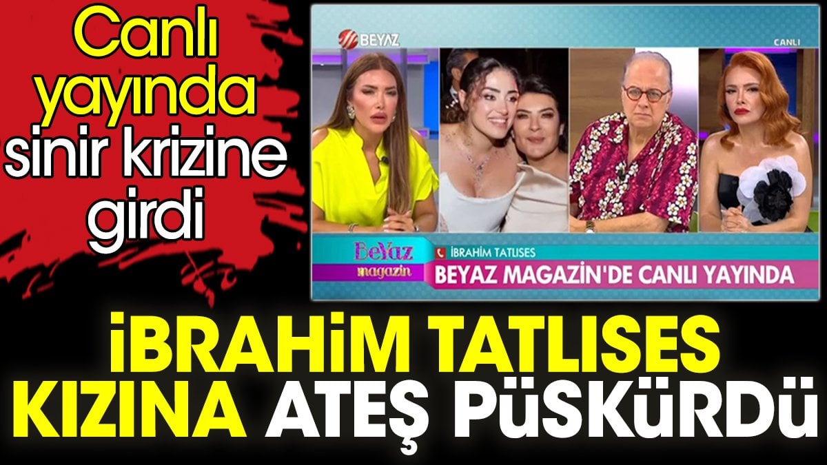 İbrahim Tatlıses kızına ateş püskürdü. Canlı yayında sinir krizine girdi