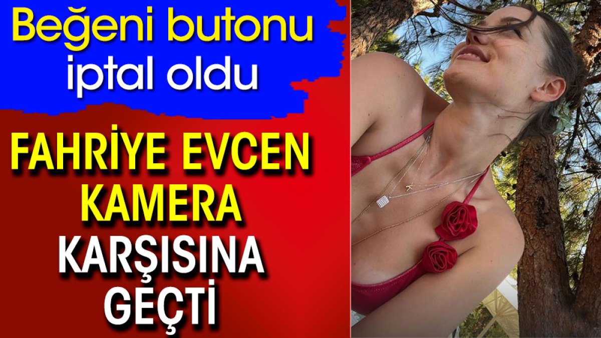 Fahriye Evcen kamera karşısına geçti. Beğeni butonu iptal oldu