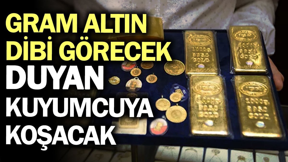 Gram altın dibi görecek Duyan kuyumcuya koşacak