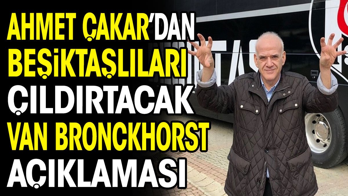 Ahmet Çakar'dan Beşiktaşlıları kızdıracak Van Bronckhorst açıklaması