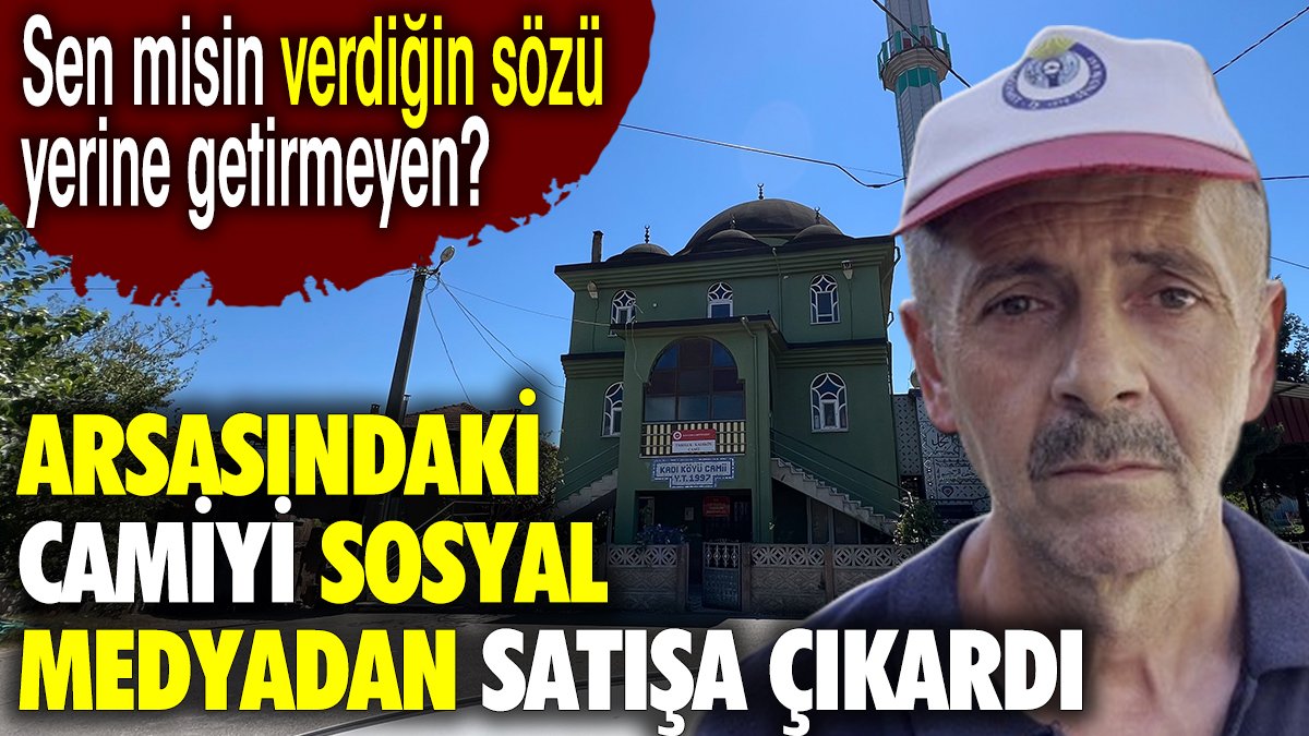 Kızgın vatandaş arsasında bulunan camiyi sosyal medya hesabından satışa çıkardı