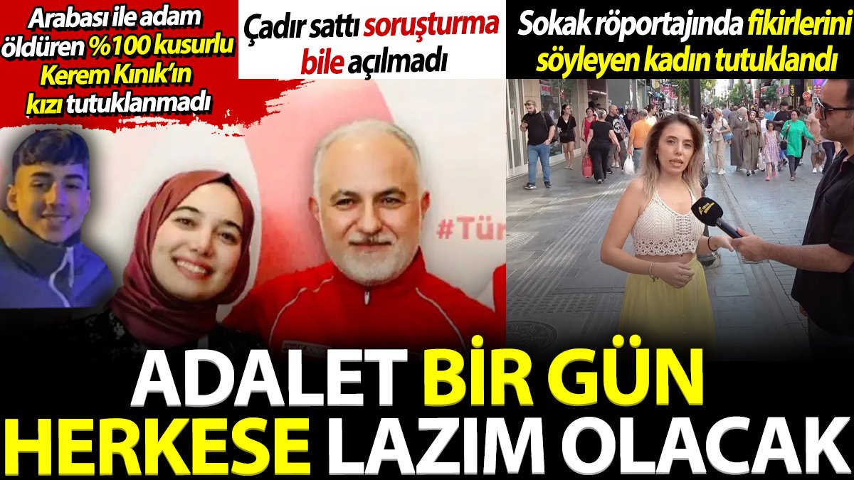 Adalet bir gün herkese lazım olacak. Arabası ile adam öldüren yüzde 100 kusurlu tutuklanmadı. Fikirlerini söyleyen kadın tutuklandı