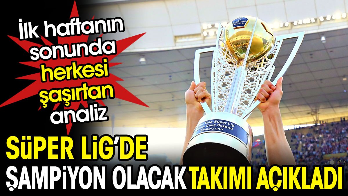 Süper Lig'de şampiyon olacak takımı ilk haftadan açıkladı