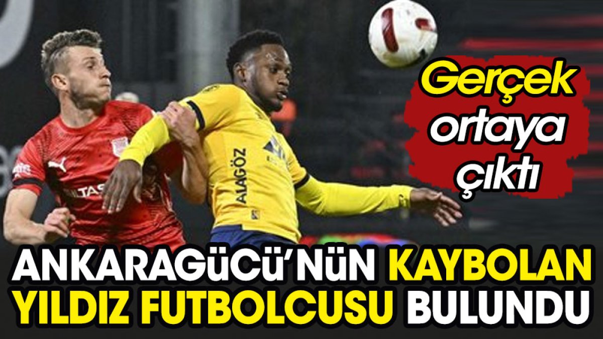 Ankaragücü’nün kayıp yıldızı bulundu. Gerçek ortaya çıktı