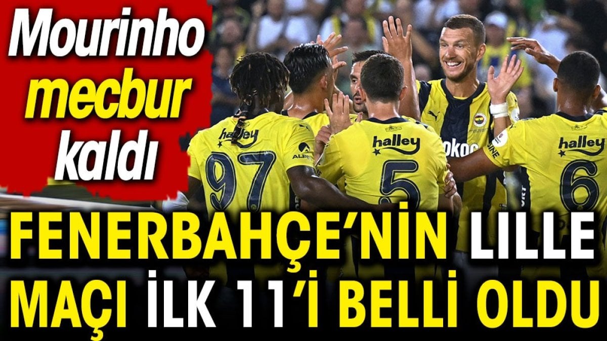 Fenerbahçe'nin Lille maçı 11'i belli oldu. Mourinho mecbur kaldı