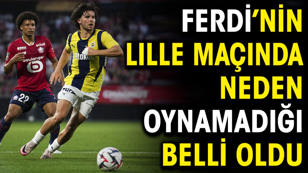 Ferdi'nin Lille maçında neden oynamadığı belli oldu