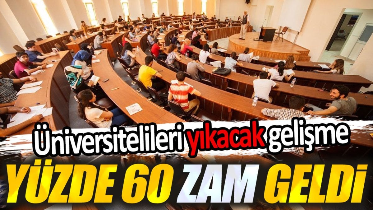 Yüzde 60 zam geldi. Üniversitelileri yıkacak gelişme