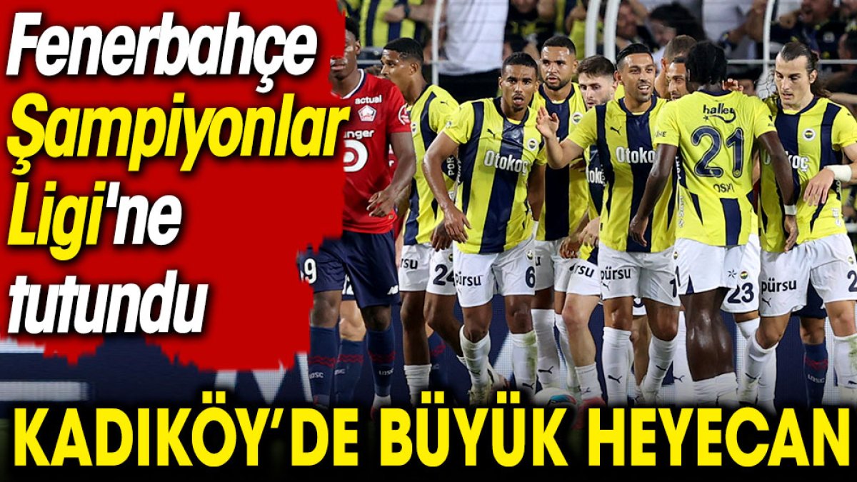 Fenerbahçe Şampiyonlar Ligi'ne tutundu. Kadıköy'de büyük heyecan