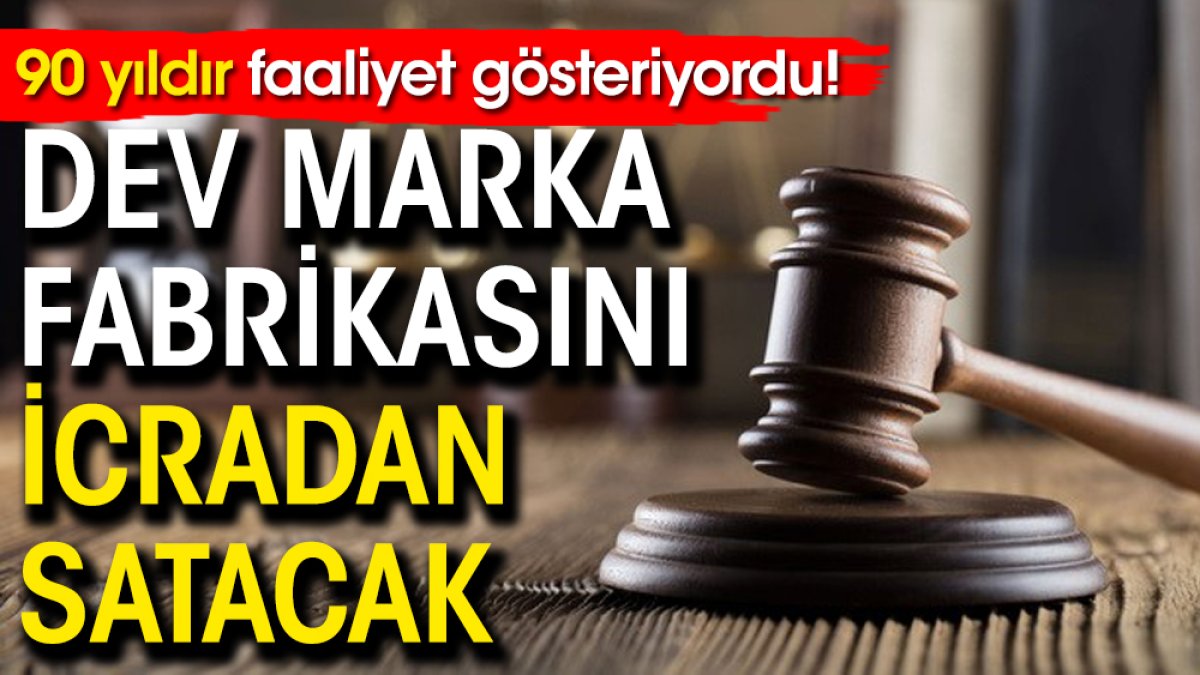 90 yıldır faaliyet gösteriyordu! Dev marka fabrikasını icradan satacak