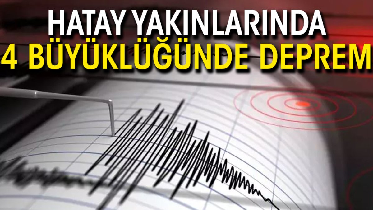 Hatay yakınlarında 4 büyüklüğünde deprem