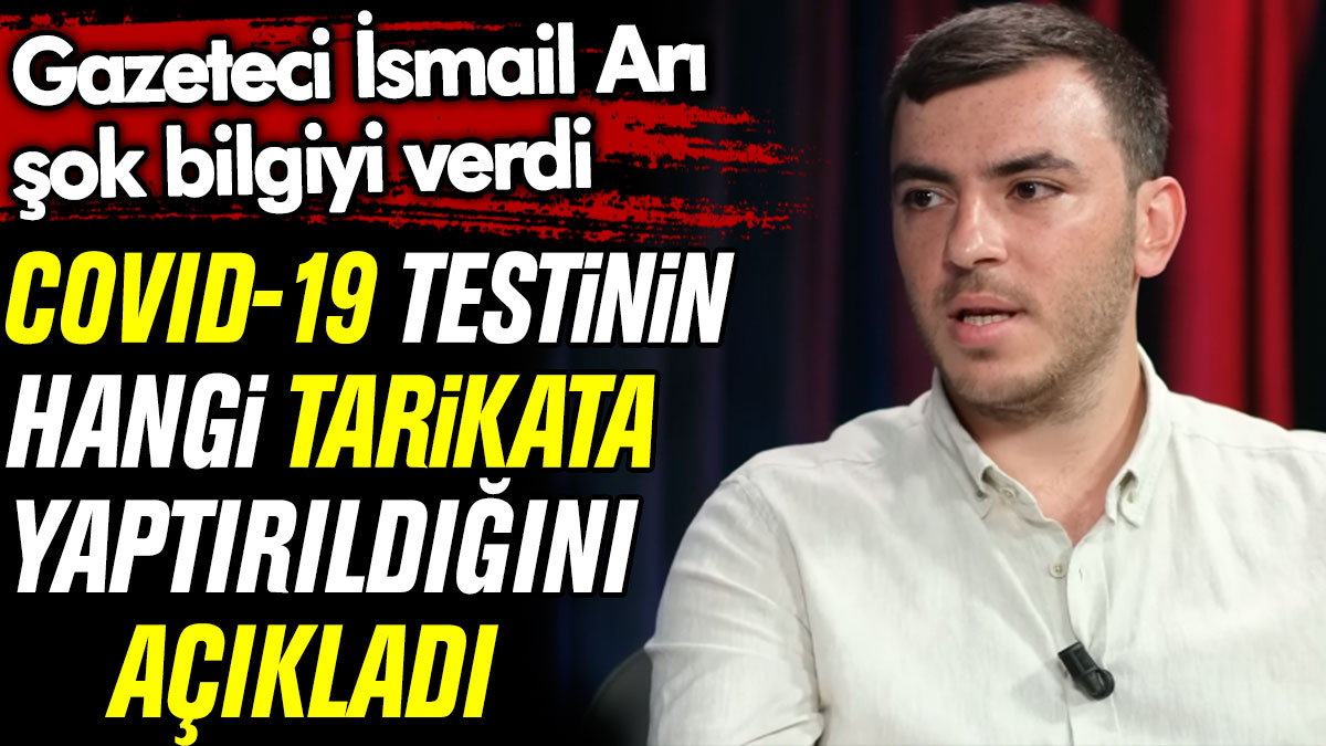 Covid-19 testinin hangi tarikata yaptırıldığını açıkladı. İsmail Arı şok bilgiyi verdi