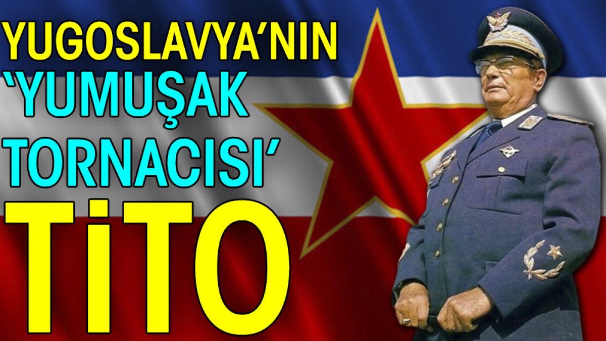 Yugoslavya'nın yumuşak tornacısı Tito