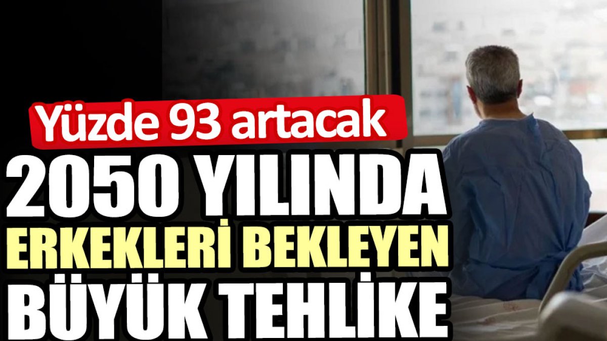 2050 yılında erkekleri bekleyen büyük tehlike. Yüzde 93 artacak