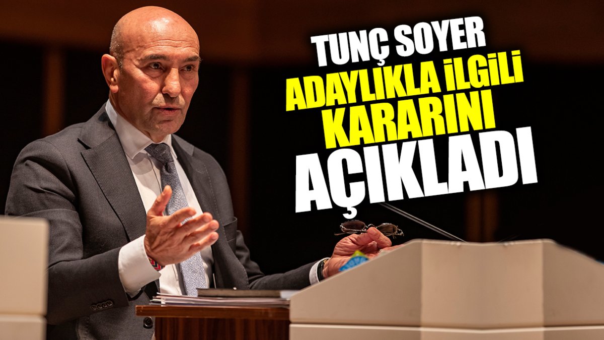 Tunç Soyer adaylıkla ilgili kararını açıkladı