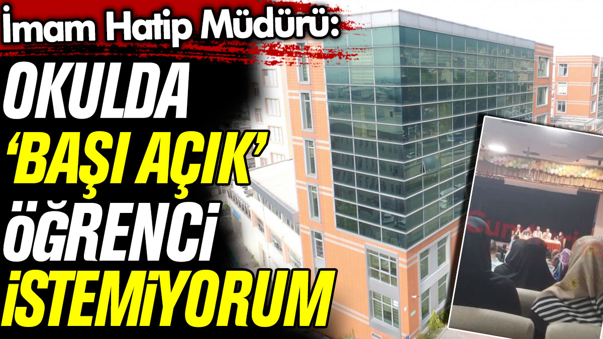 İmam Hatip Müdürü: Okulda başı açık öğrenci istemiyorum