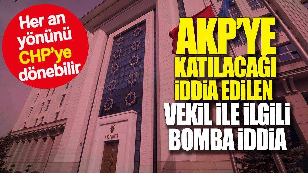 AKP’ye katılacağı iddia edilen vekil ile ilgili bomba iddia. Her an yönünü CHP’ye dönebilir