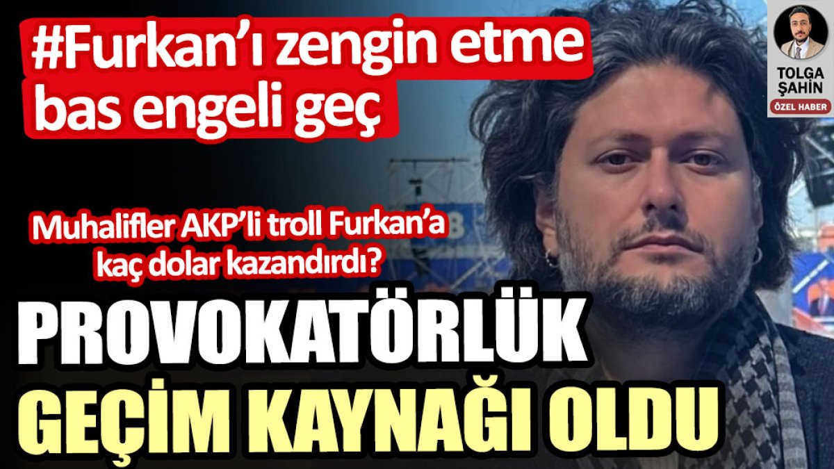 Furkan Bölükbaşı provokatörlükle muhaliflerden kaç dolar kazandı