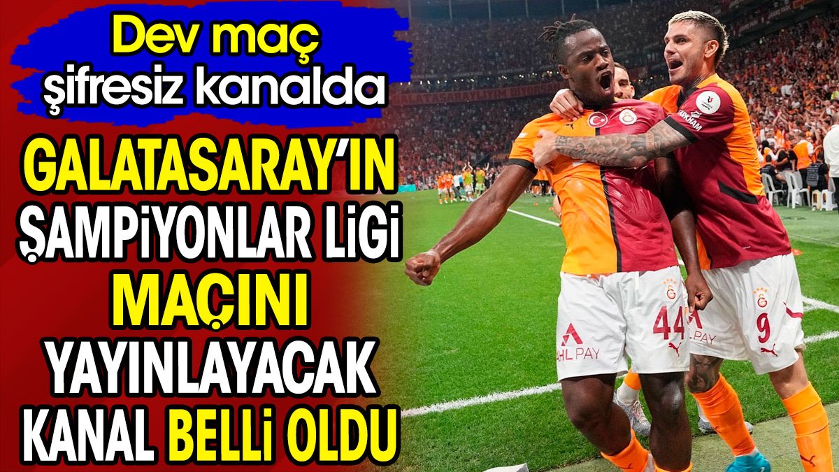 Galatasaray'ın Şampiyonlar Ligi maçı şifresiz kanalda