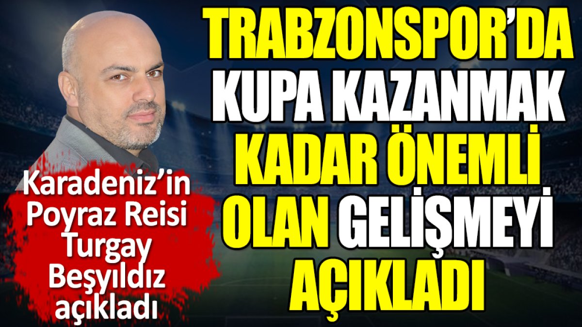 Trabzonspor'da kupa kazanmak kadar önemli olan gelişmeyi açıkladı