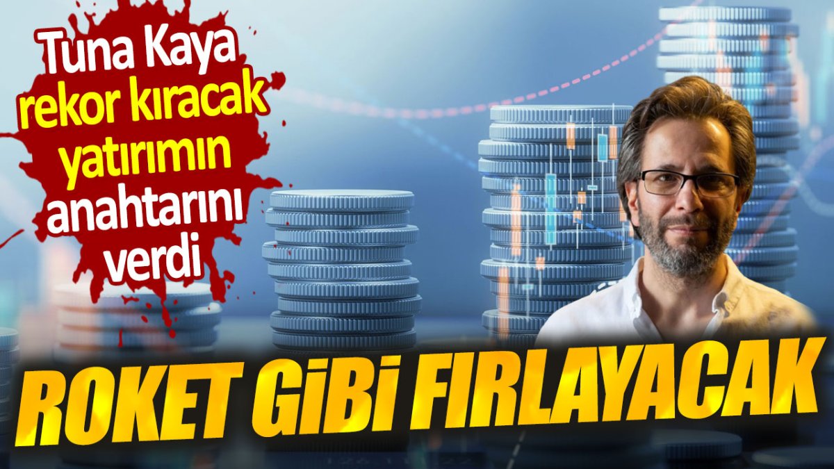 Tuna Kaya yatırıma yön verdi. Roket gibi fırlayacak