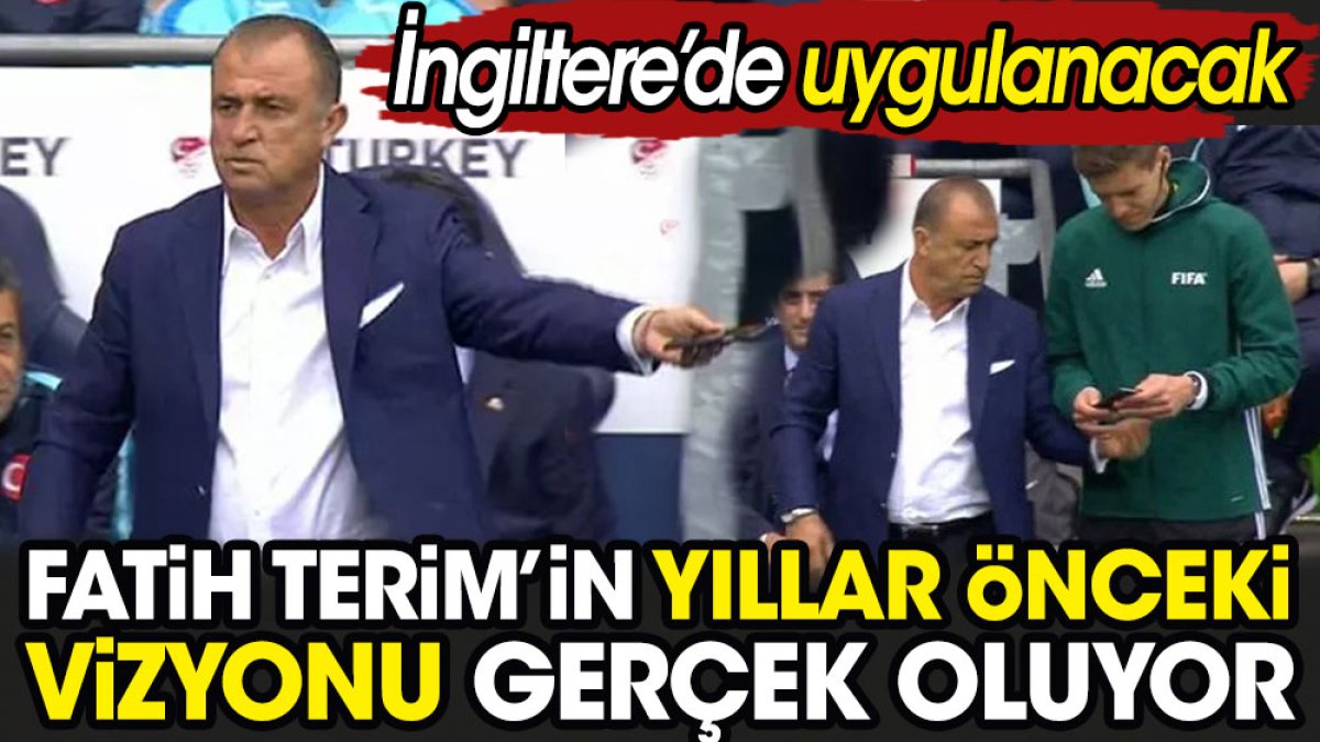 Fatih Terim’in yıllar önceki vizyonu gerçek oluyor. İngiltere'de uygulanacak