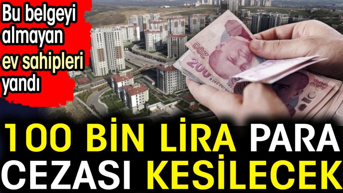 Bu belgeyi almayan ev sahipleri yandı. 100 bin lira para cezası kesilecek