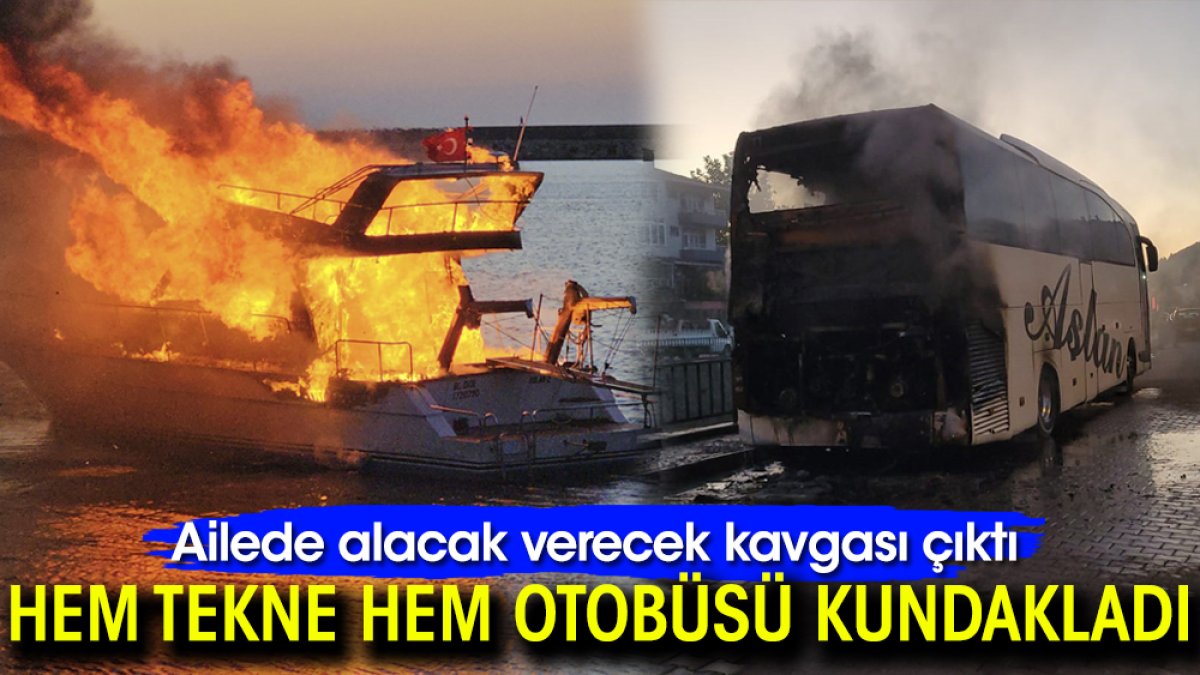 Ailede alacak verecek kavgası çıktı: Hem tekne hem otobüsü kundakladı