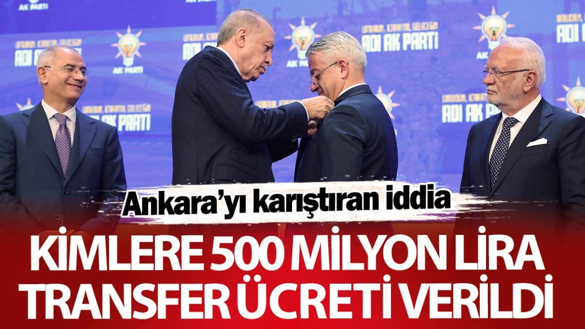 Ankara’yı karıştıran iddia! Kimlere 500 milyon lira transfer ücreti verildi