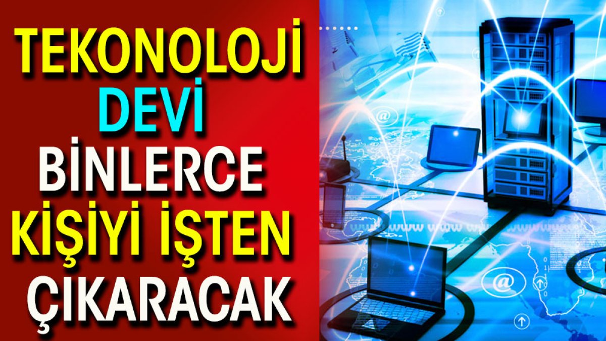 Teknoloji devi binlerce kişiyi işten çıkaracak