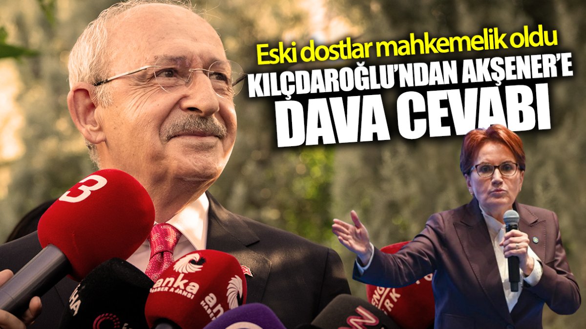 Kılıçdaroğlu'ndan Akşener'e dava cevabı! Eski dostlar mahkemelelik oldu