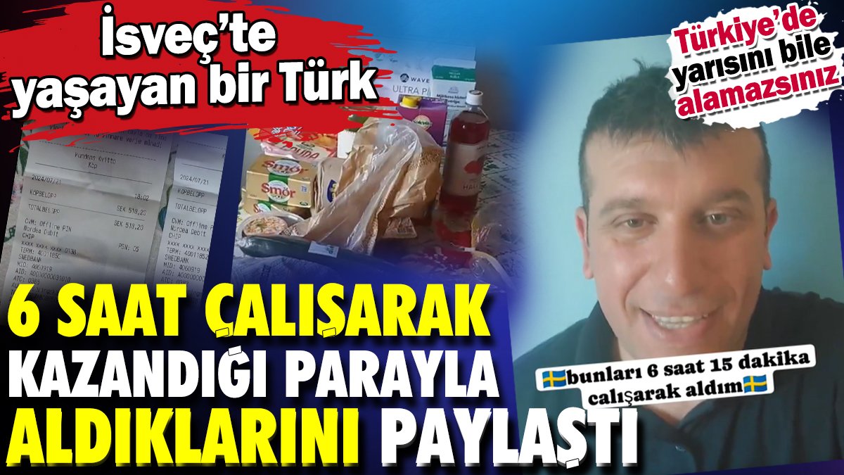 İsveç'te yaşayan bir Türk 6 saat çalışarak kazandığı parayla aldıklarını paylaştı. Türkiye'de yarısını bile alamazsınız