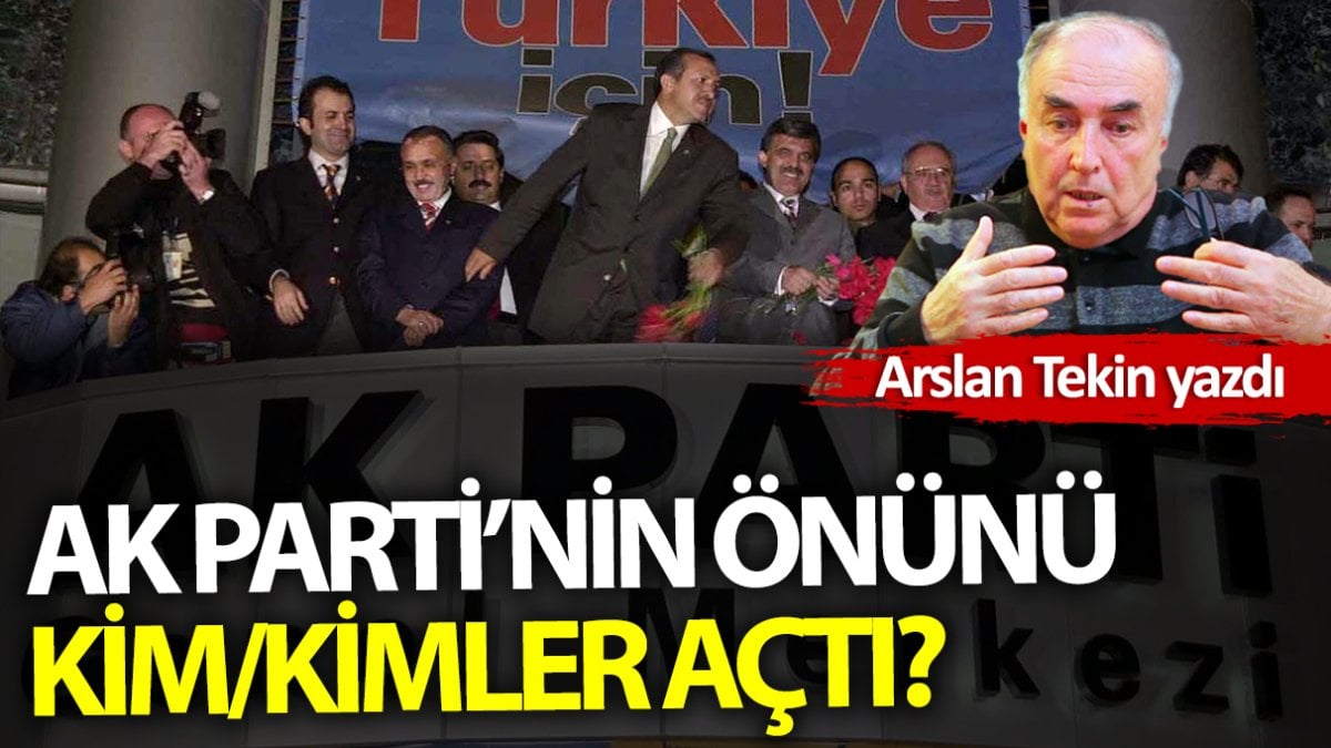 Ak Parti’nin önünü kim/kimler açtı?