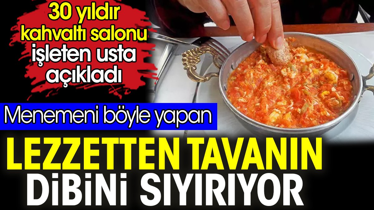 Menemeni böyle yapan lezzetten tavanın dibini sıyırıyor. 30 yıldır kahvaltı salonu işleten usta açıkladı