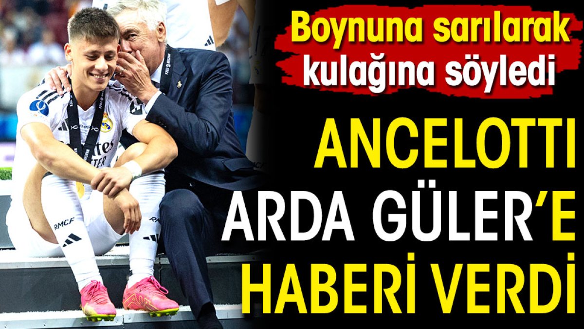 Ancelotti Arda Güler'e haberi verdi. Boynuna sarılarak kulağına söyledi