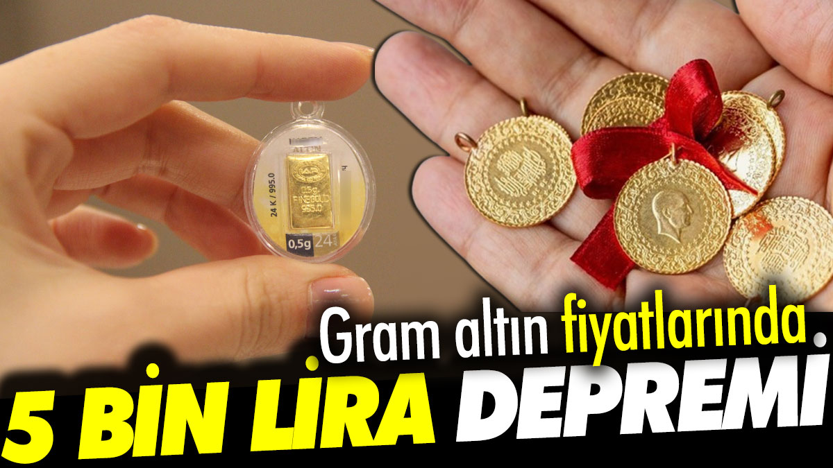 Gram altın fiyatlarında 5 bin lira depremi